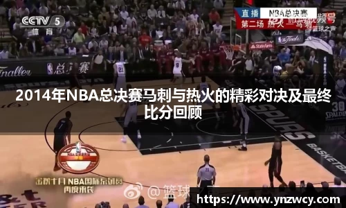 2014年NBA总决赛马刺与热火的精彩对决及最终比分回顾