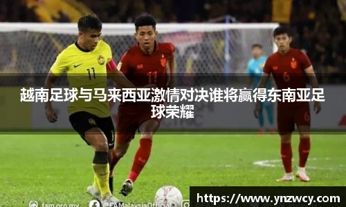 越南足球与马来西亚激情对决谁将赢得东南亚足球荣耀